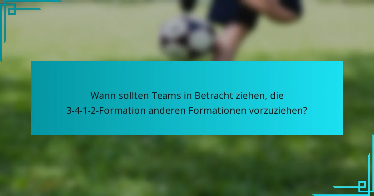 Wann sollten Teams in Betracht ziehen, die 3-4-1-2-Formation anderen Formationen vorzuziehen?