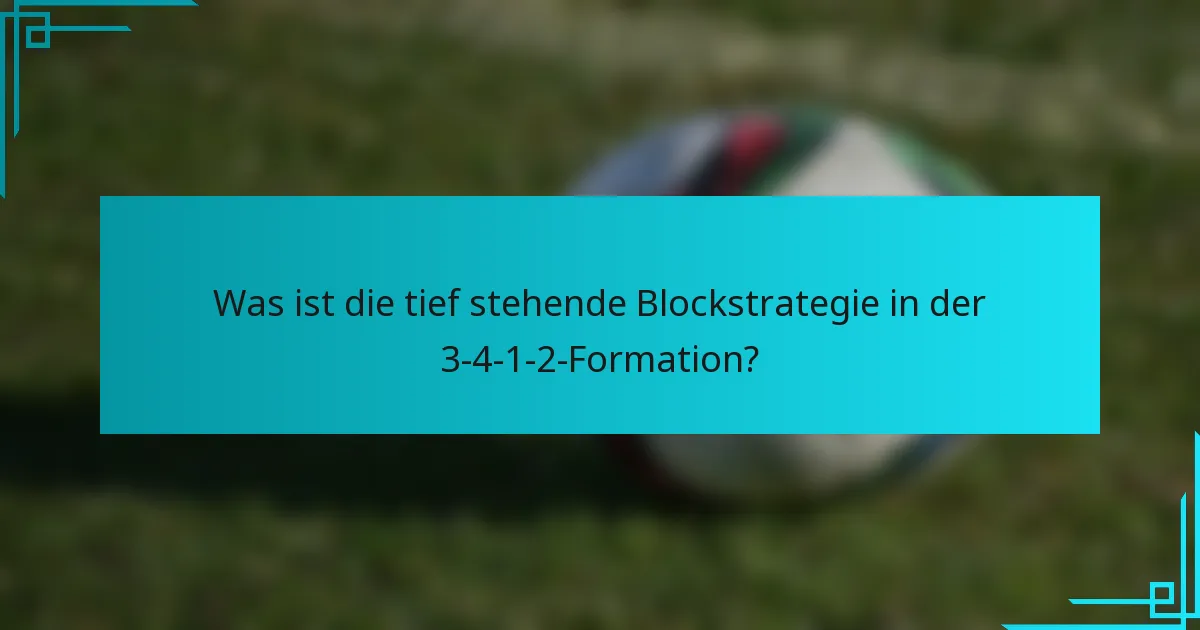 Was ist die tief stehende Blockstrategie in der 3-4-1-2-Formation?