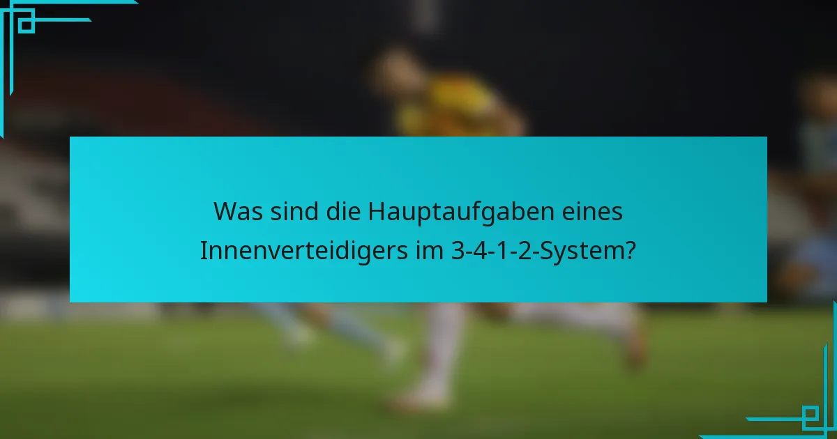 Was sind die Hauptaufgaben eines Innenverteidigers im 3-4-1-2-System?