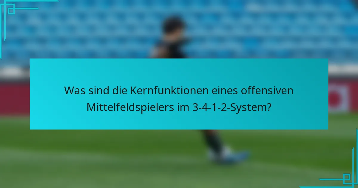 Was sind die Kernfunktionen eines offensiven Mittelfeldspielers im 3-4-1-2-System?