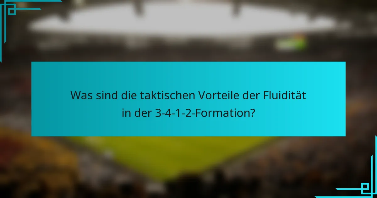 Was sind die taktischen Vorteile der Fluidität in der 3-4-1-2-Formation?