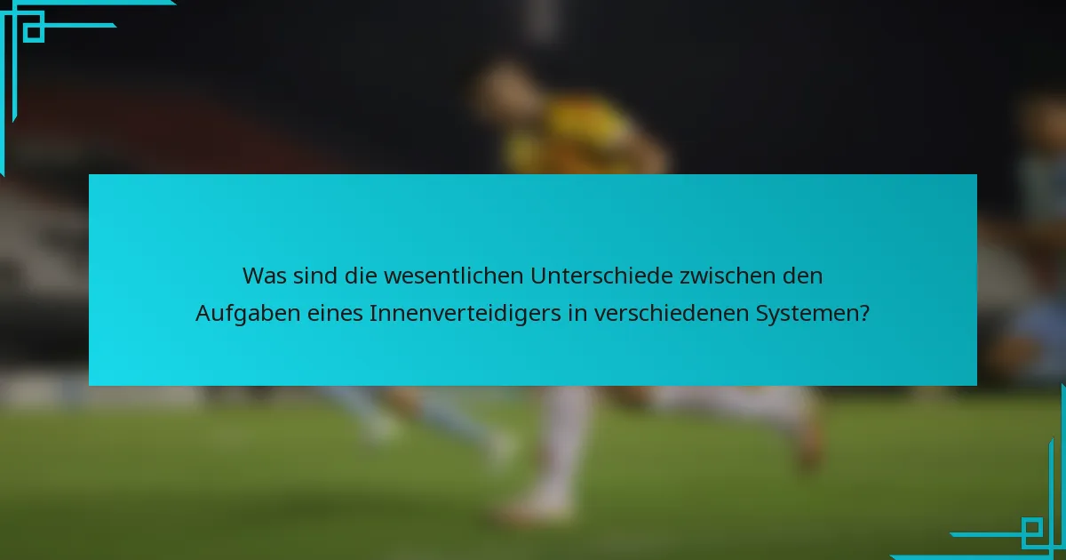 Was sind die wesentlichen Unterschiede zwischen den Aufgaben eines Innenverteidigers in verschiedenen Systemen?