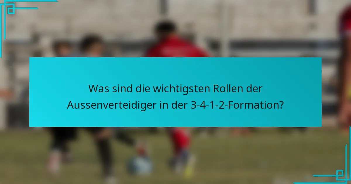 Was sind die wichtigsten Rollen der Aussenverteidiger in der 3-4-1-2-Formation?