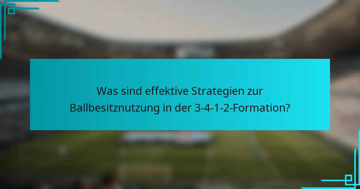 Was sind effektive Strategien zur Ballbesitznutzung in der 3-4-1-2-Formation?