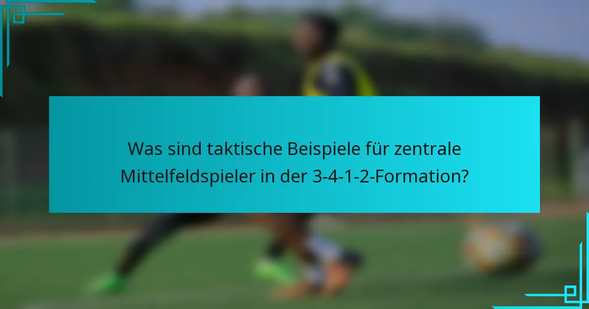 Was sind taktische Beispiele für zentrale Mittelfeldspieler in der 3-4-1-2-Formation?