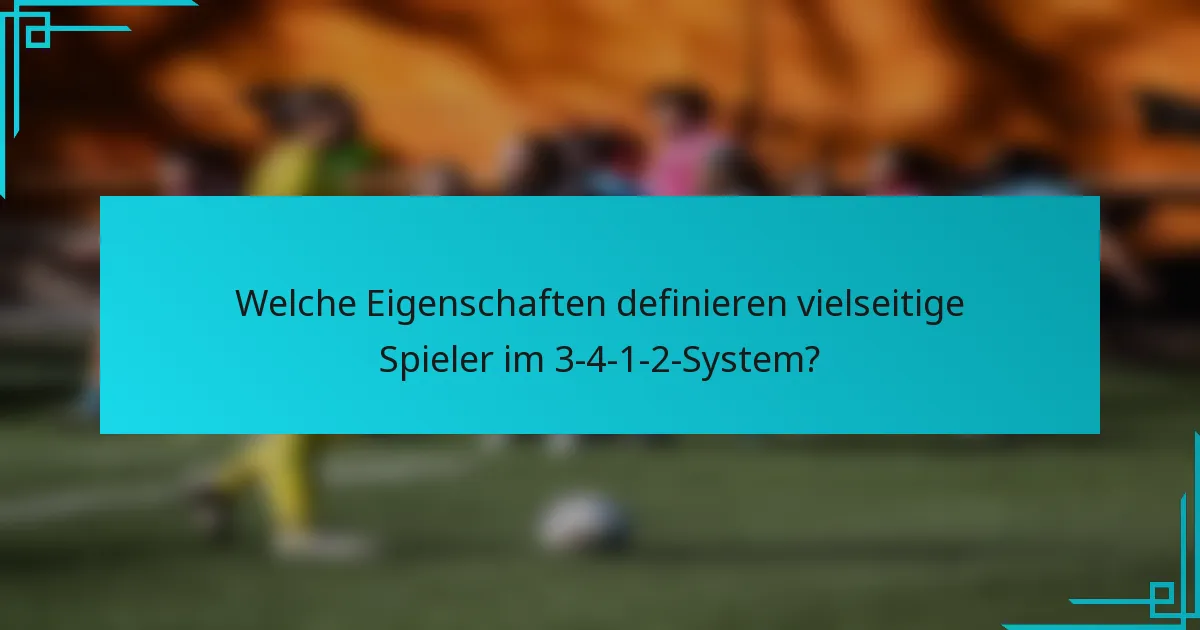 Welche Eigenschaften definieren vielseitige Spieler im 3-4-1-2-System?