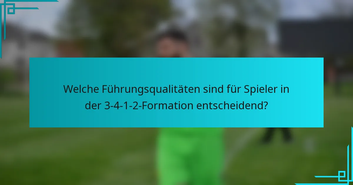 Welche Führungsqualitäten sind für Spieler in der 3-4-1-2-Formation entscheidend?