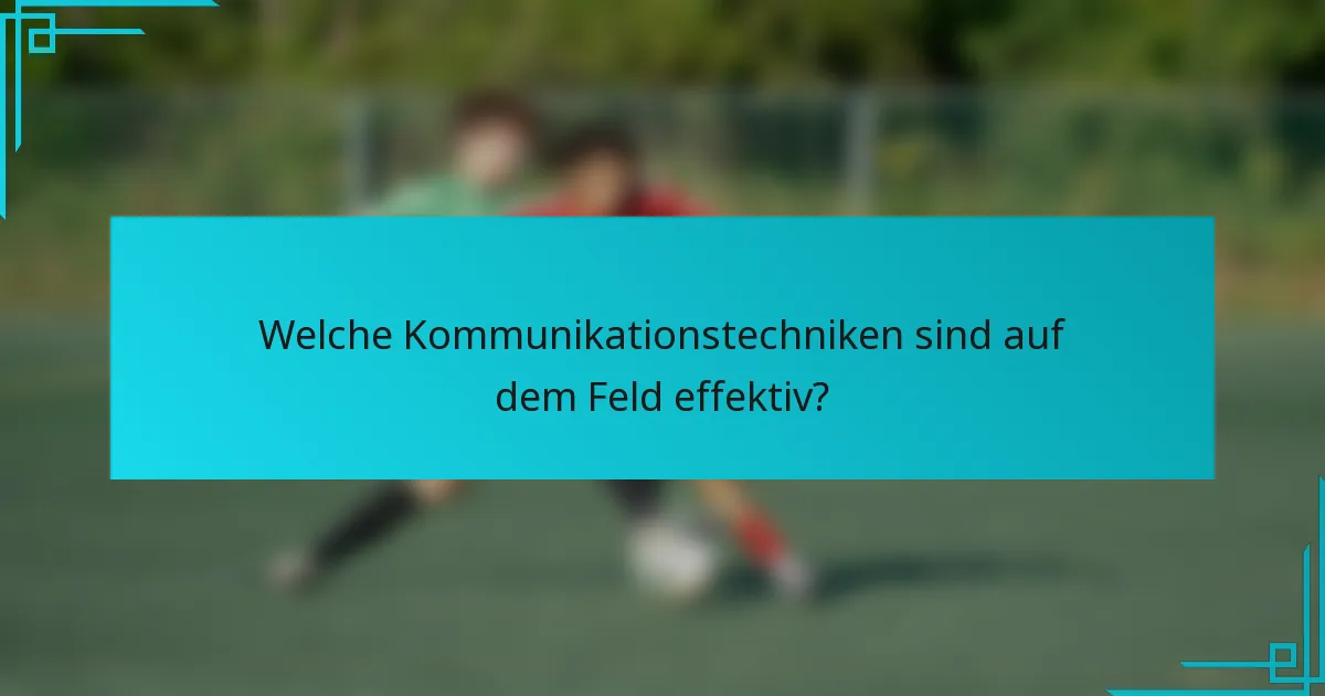 Welche Kommunikationstechniken sind auf dem Feld effektiv?