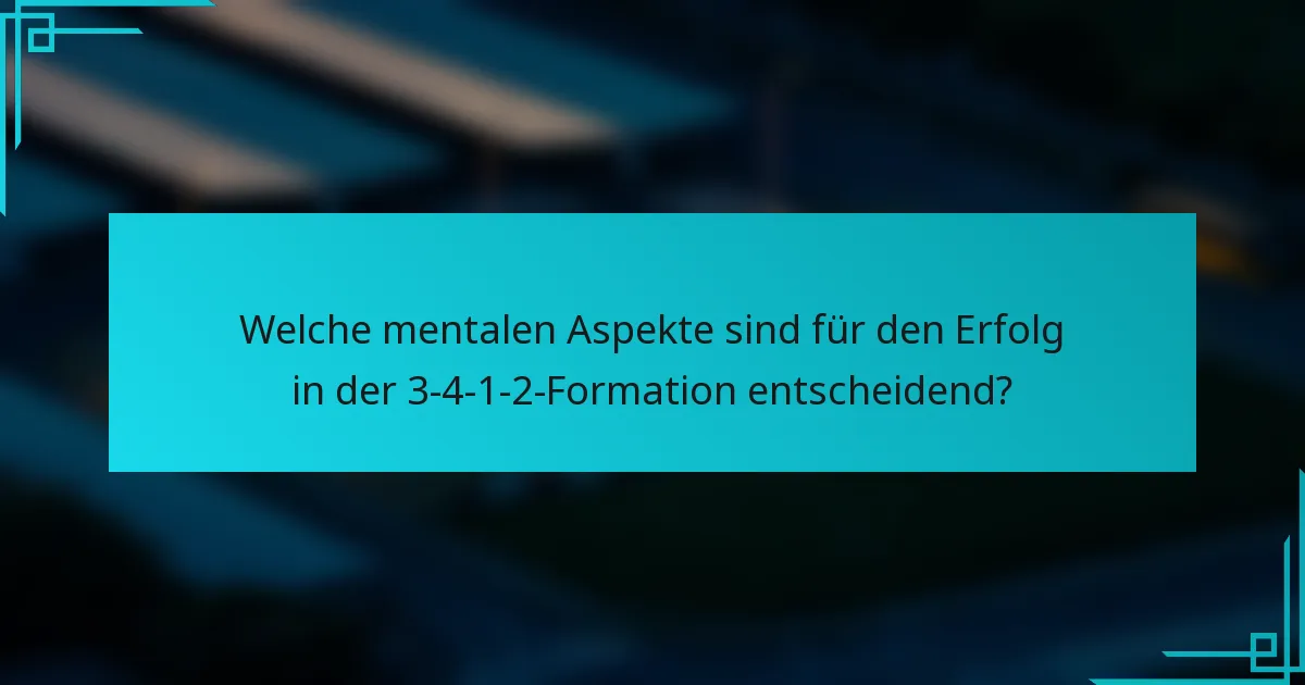Welche mentalen Aspekte sind für den Erfolg in der 3-4-1-2-Formation entscheidend?