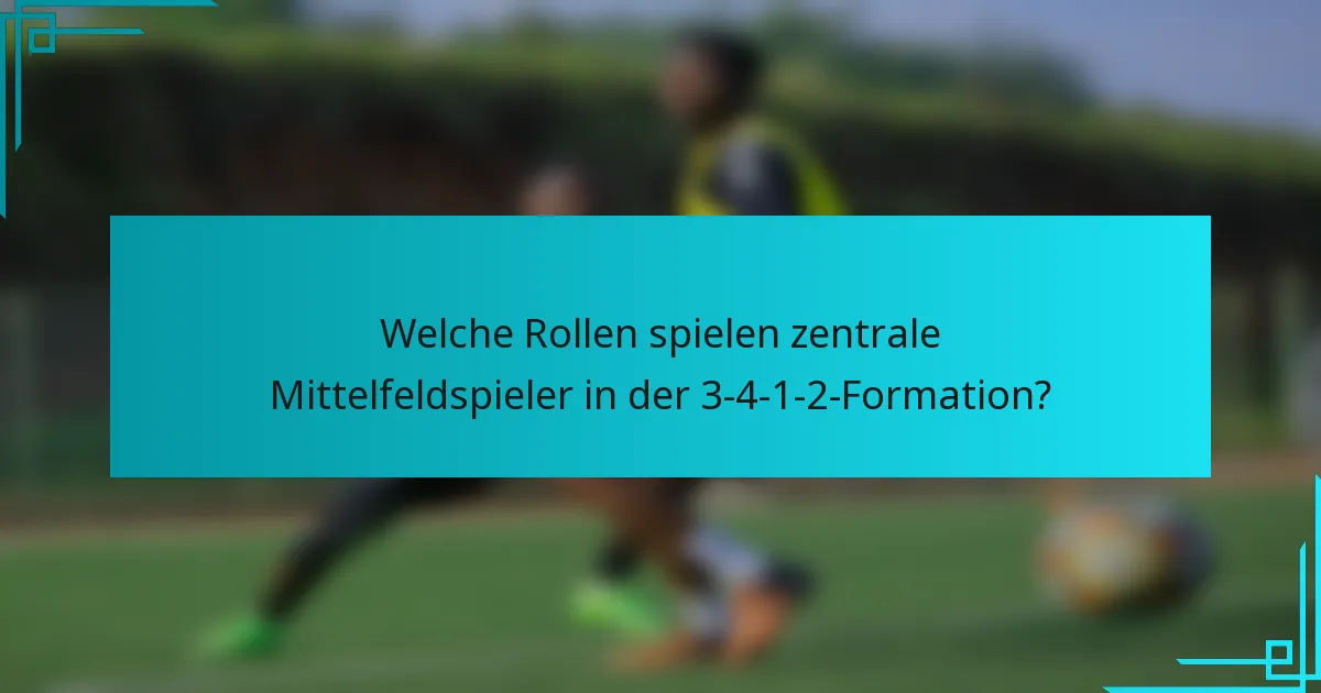 Welche Rollen spielen zentrale Mittelfeldspieler in der 3-4-1-2-Formation?