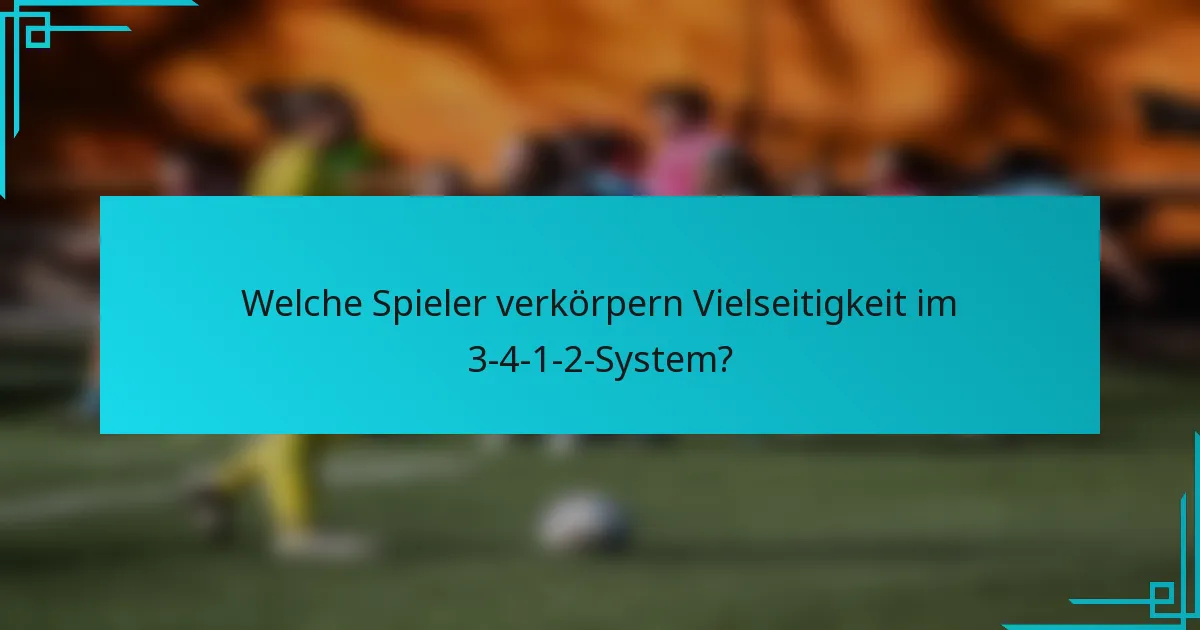 Welche Spieler verkörpern Vielseitigkeit im 3-4-1-2-System?