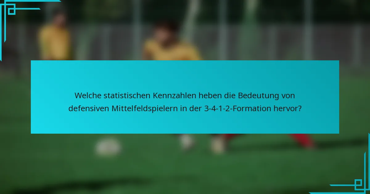 Welche statistischen Kennzahlen heben die Bedeutung von defensiven Mittelfeldspielern in der 3-4-1-2-Formation hervor?