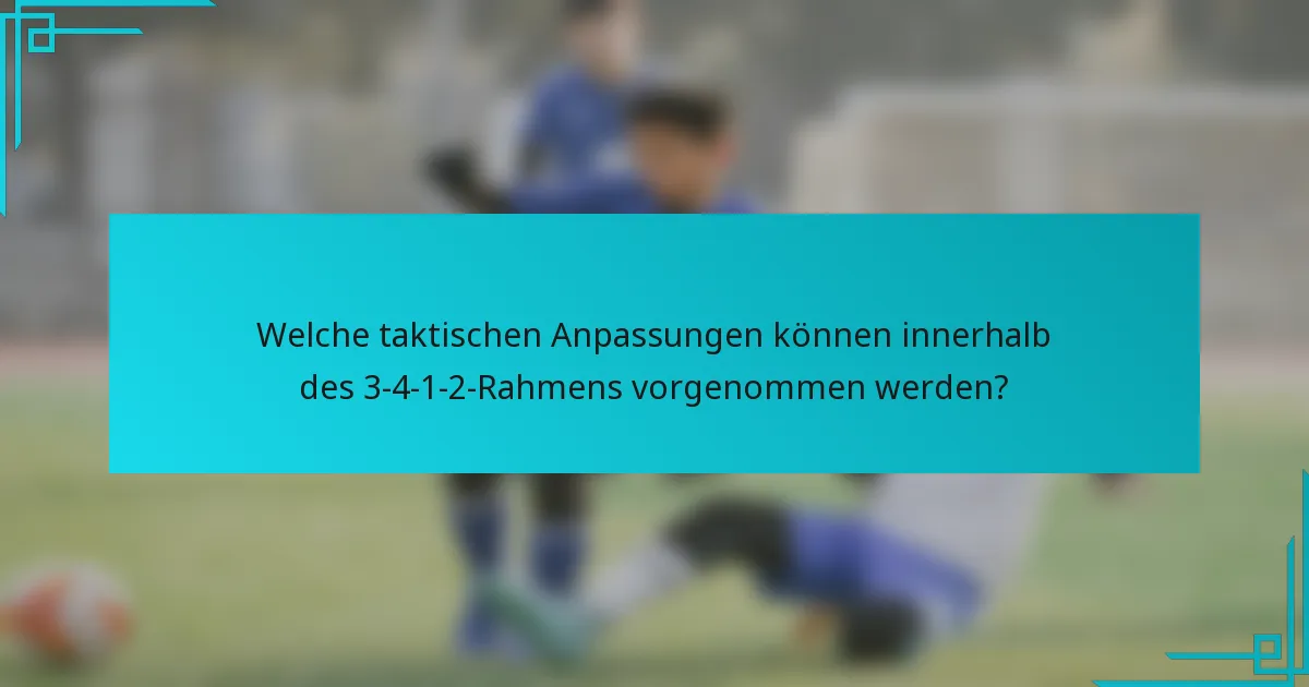 Welche taktischen Anpassungen können innerhalb des 3-4-1-2-Rahmens vorgenommen werden?