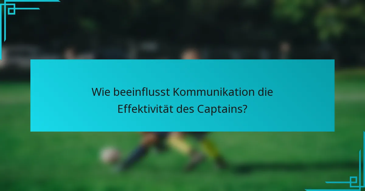 Wie beeinflusst Kommunikation die Effektivität des Captains?