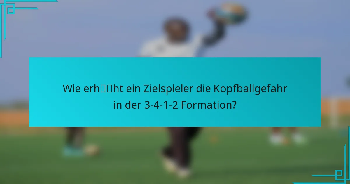 Wie erhöht ein Zielspieler die Kopfballgefahr in der 3-4-1-2 Formation?