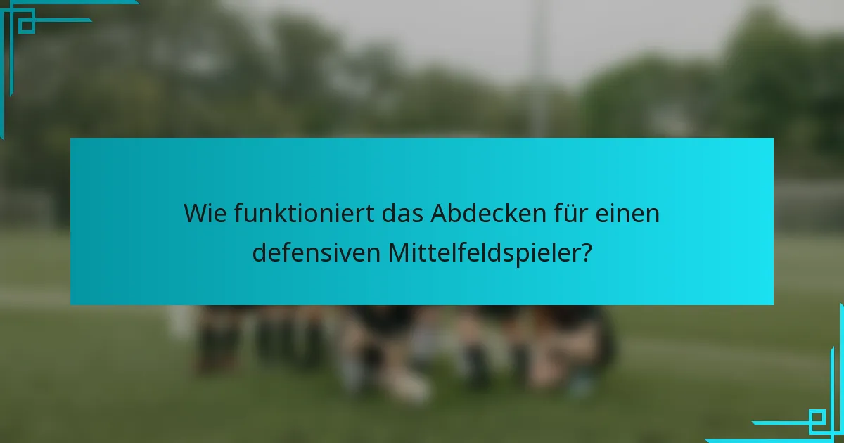 Wie funktioniert das Abdecken für einen defensiven Mittelfeldspieler?