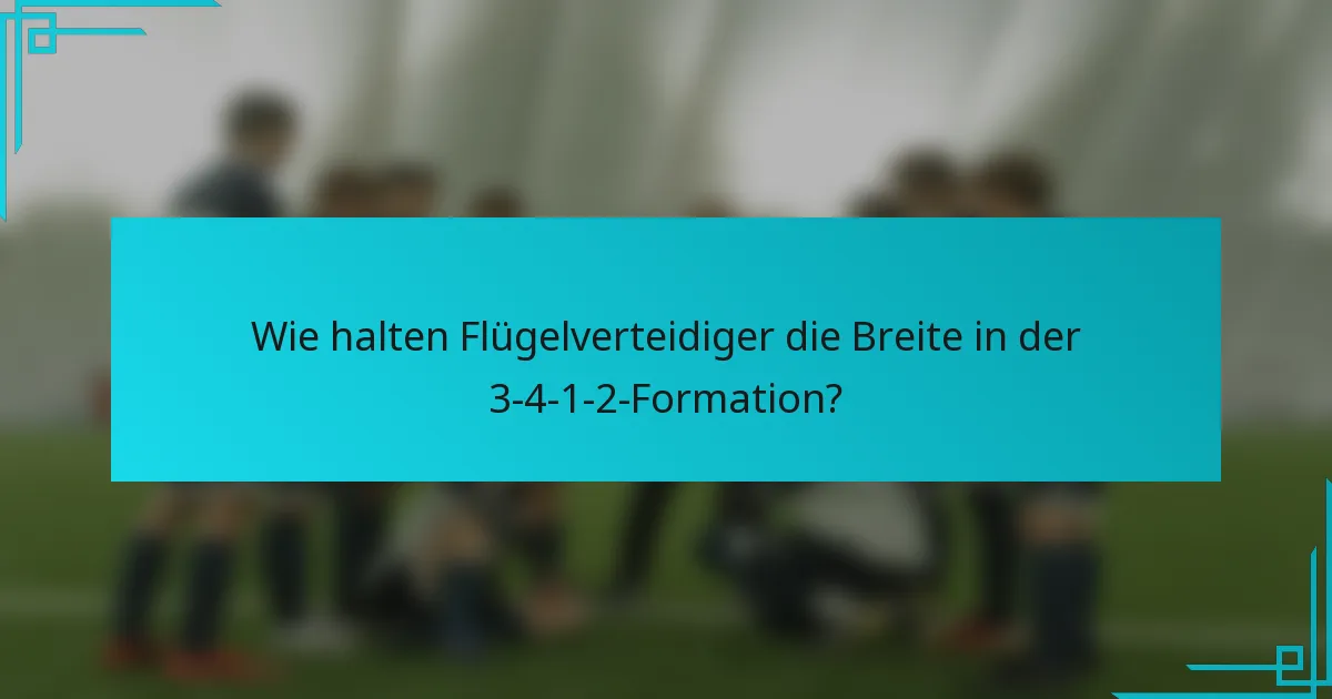 Wie halten Flügelverteidiger die Breite in der 3-4-1-2-Formation?