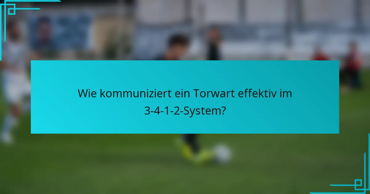 Wie kommuniziert ein Torwart effektiv im 3-4-1-2-System?