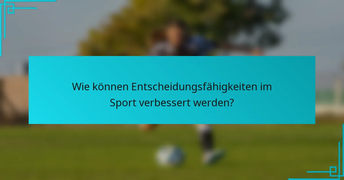Wie können Entscheidungsfähigkeiten im Sport verbessert werden?