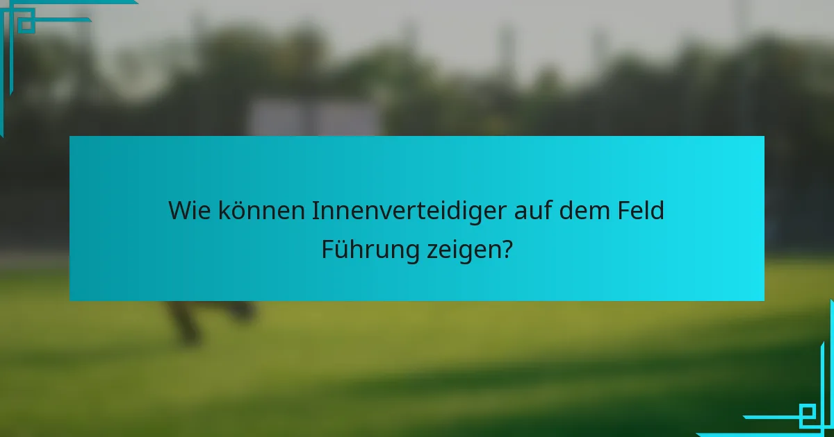 Wie können Innenverteidiger auf dem Feld Führung zeigen?