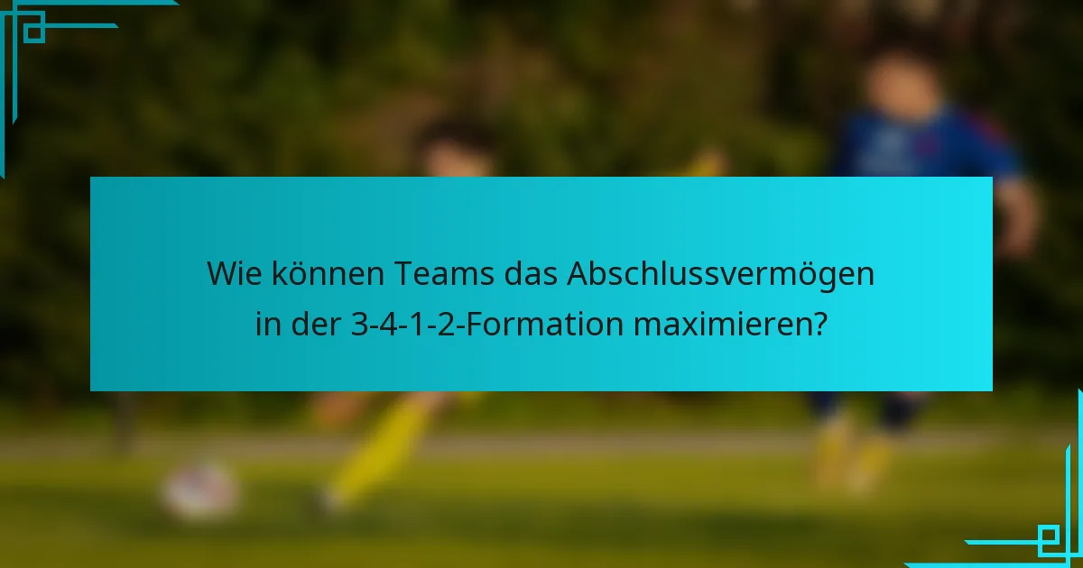 Wie können Teams das Abschlussvermögen in der 3-4-1-2-Formation maximieren?