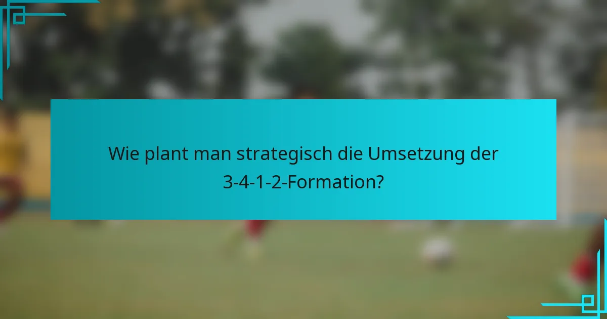 Wie plant man strategisch die Umsetzung der 3-4-1-2-Formation?