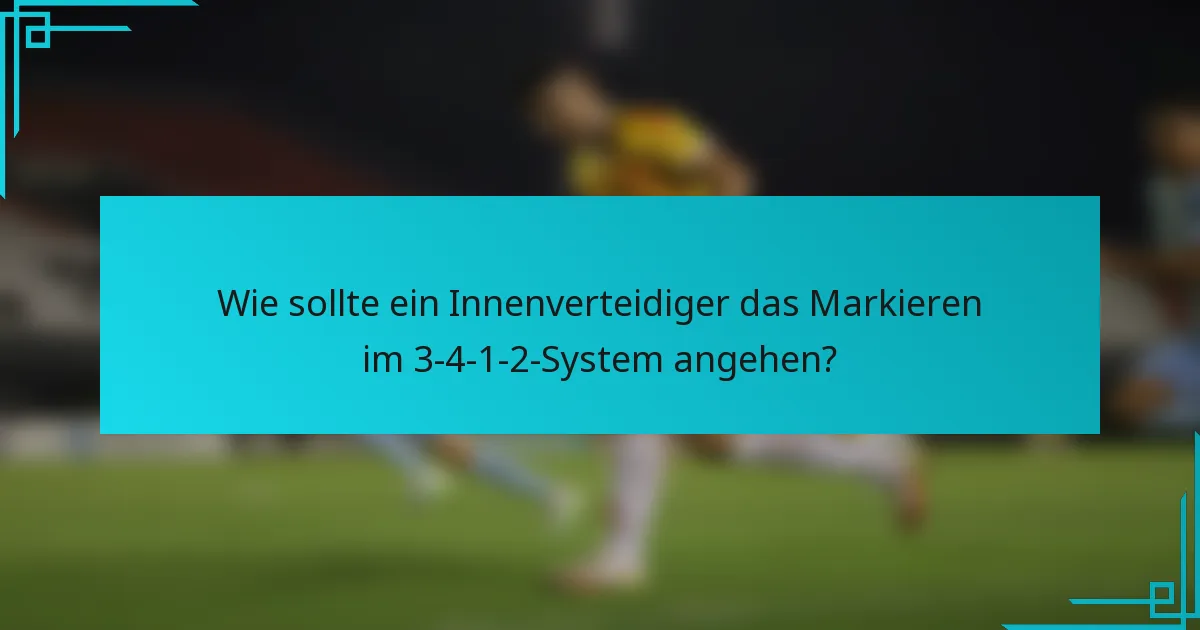 Wie sollte ein Innenverteidiger das Markieren im 3-4-1-2-System angehen?