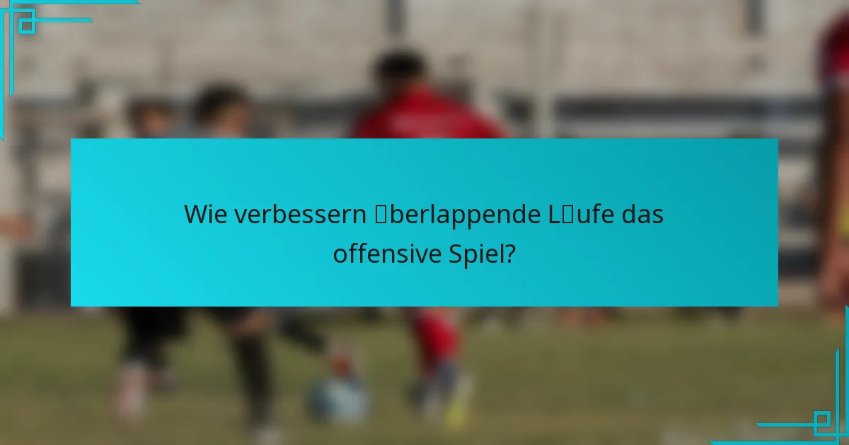 Wie verbessern überlappende Läufe das offensive Spiel?