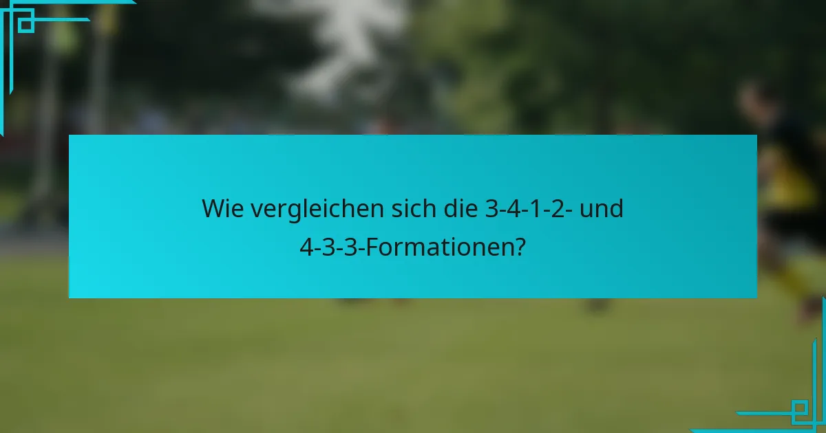 Wie vergleichen sich die 3-4-1-2- und 4-3-3-Formationen?