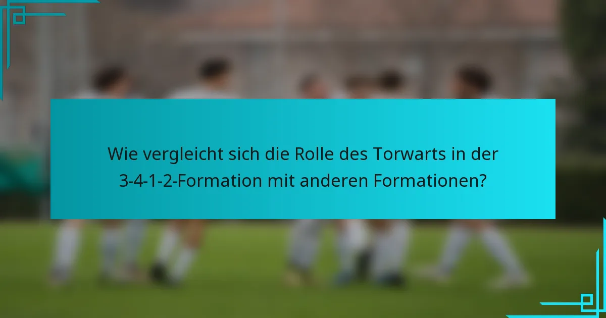 Wie vergleicht sich die Rolle des Torwarts in der 3-4-1-2-Formation mit anderen Formationen?