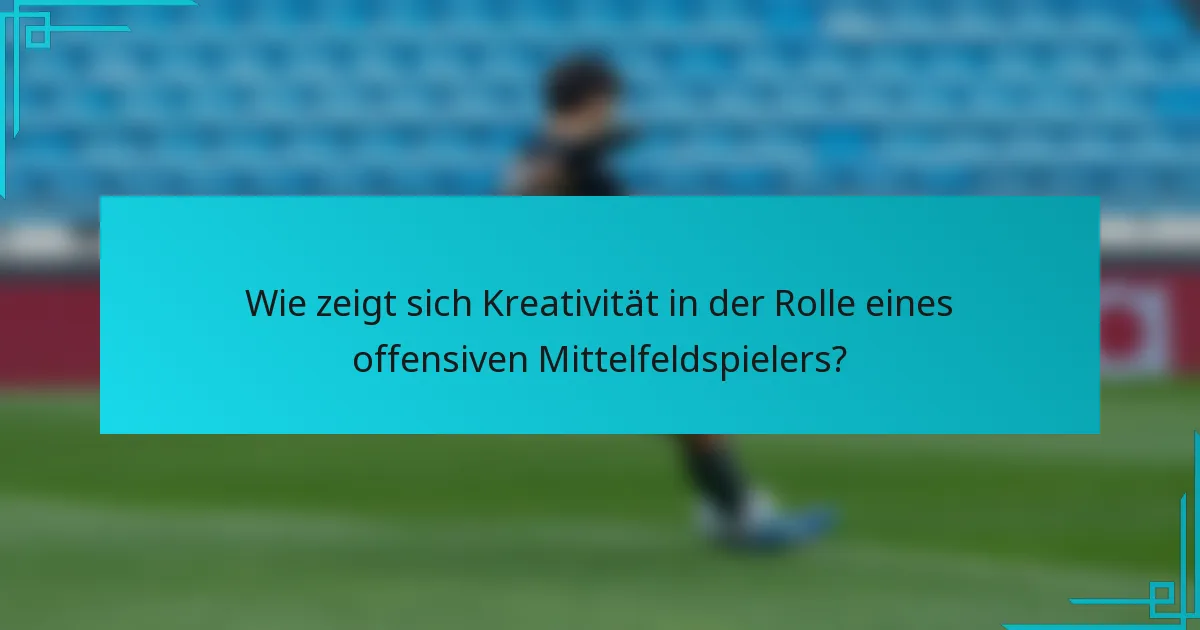 Wie zeigt sich Kreativität in der Rolle eines offensiven Mittelfeldspielers?